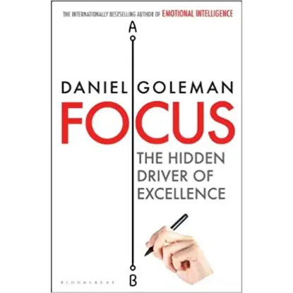 Focus: The Hidden Driver of Excellence - Daniel Goleman